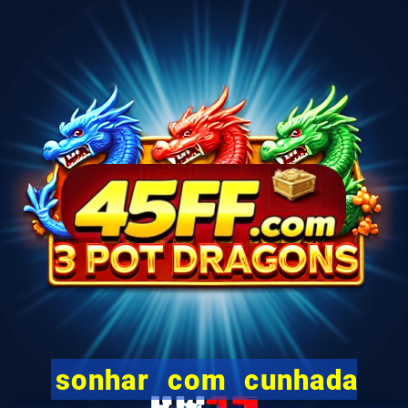 sonhar com cunhada no jogo do bicho